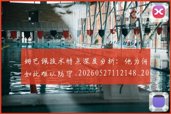 姆巴佩技术特点深度分析：他为何如此难以防守_20260527112148_20260609132804